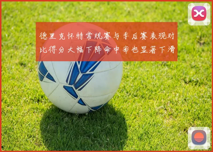 德里克怀特常规赛与季后赛表现对比得分大幅下降命中率也显著下滑