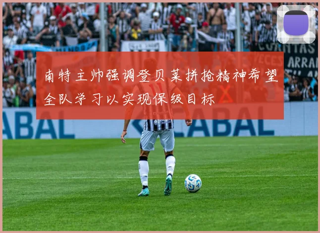 南特主帅强调登贝莱拼抢精神希望全队学习以实现保级目标